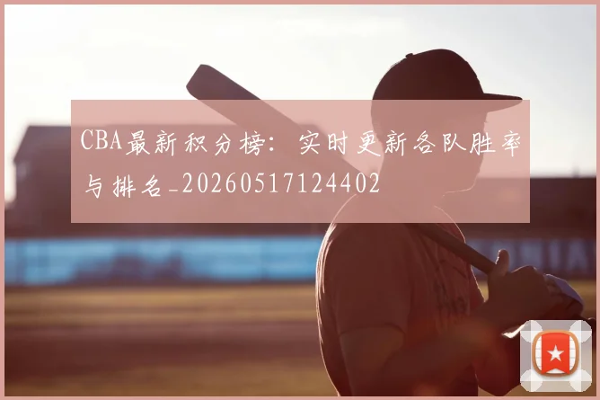 CBA最新积分榜：实时更新各队胜率与排名_20260517124402
